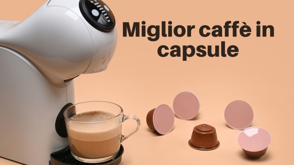 Miglior caffè in capsule: un guida per scegliere la marca migliore del 2022